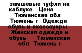 замшевые туфли на каблуке › Цена ­ 700 - Тюменская обл., Тюмень г. Одежда, обувь и аксессуары » Женская одежда и обувь   . Тюменская обл.,Тюмень г.